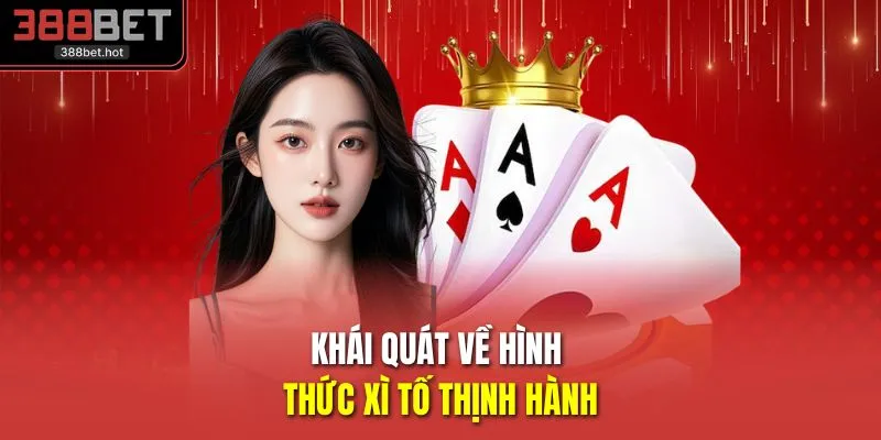 Khái quát về hình thức xì tố thịnh hành
